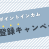 ポイントインカム 新規登録 キャンペーン